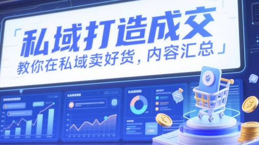 私域打造成交，教你在私域卖好货，内容汇总-云库资源