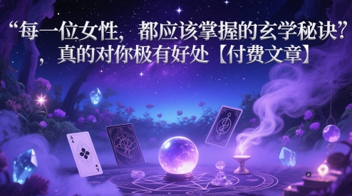 每一位女性，都应该掌握的玄学秘诀 ，真的对你极有好处【付费文章】-云库资源