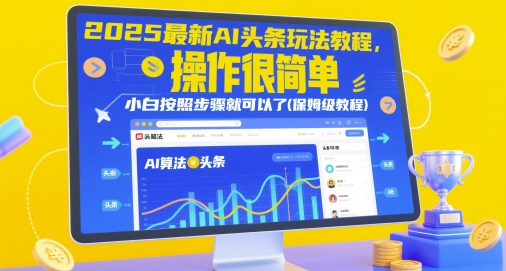 2025最新AI头条玩法教程，操作很简单，小白按照步骤就可以了(保姆级教程)-云库资源