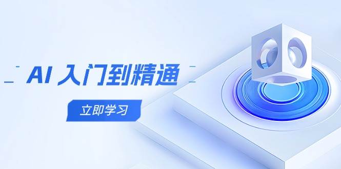 （14623期）AI 入门到精通，五阶课程学通识，掌握多领域实操要点-云库资源