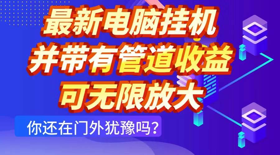 （14613期）最新电脑挂机单机每天收益300+ 并带有团队管道收益 可无限放大-云库资源