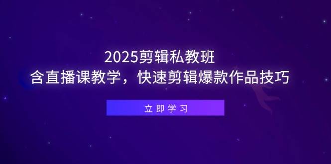 （14649期）2025剪辑私教班，含直播课教学，快速剪辑爆款作品技巧-云库资源