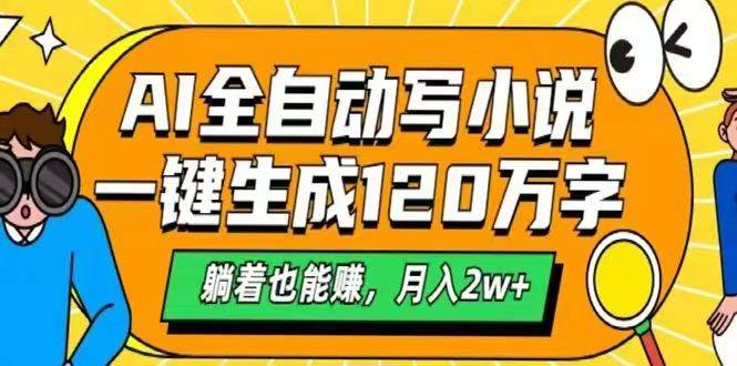 （14646期）AI自动写小说，一键生成120万字，躺着也能赚，月入2w+-云库资源