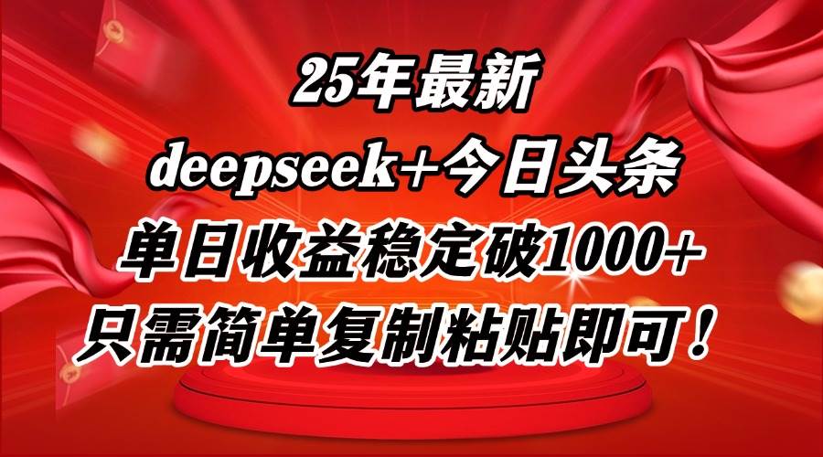 （14672期）25年最新dp+今日头条玩法，单日收益稳定破1000+，只需简单复制粘贴即可！-云库资源