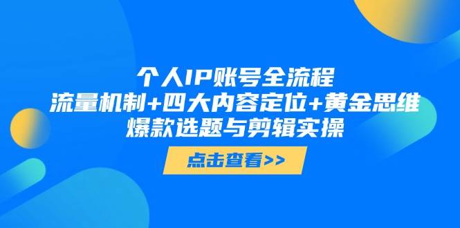 （14667期）个人IP账号全流程：流量机制+四大内容定位+黄金思维, 爆款选题与剪辑实操-云库资源