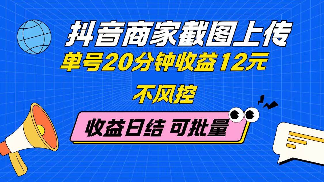 （14682期）抖音商家截图上传 单号20分钟收益12元 不风控 批量无限做 收益日结-云库资源