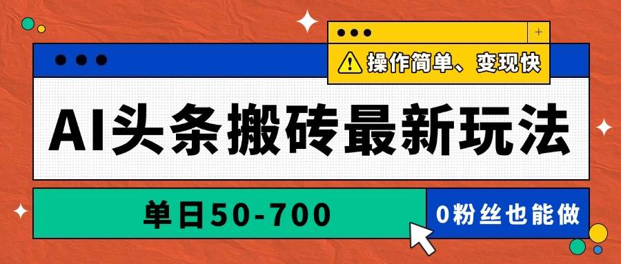 （14711期）AI头条搬砖最新玩法，单日50-700，AI写文章，操作简单，变现快-云库资源