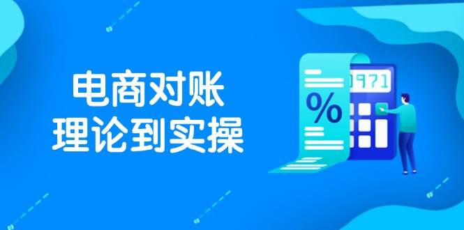 （14718期）抖店电商对账理论到实操，包括订单、售后、资金流水处理，数据导出路径等-云库资源