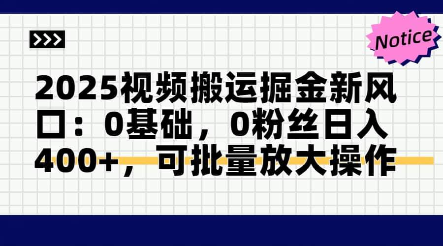 （14754期）2025视频搬运掘金新风口:0基础，0粉丝日入400+，可批量放大操作-云库资源