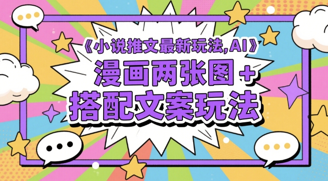 小说推文最新玩法，AI漫画两张图+搭配文案玩法-云库资源