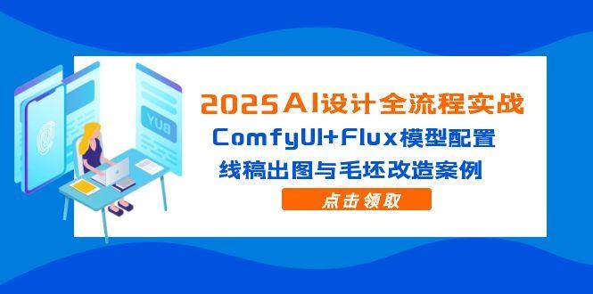 （14790期）2025AI设计全流程实战：ComfyUI+Flux模型配置，线稿出图与毛坯改造案例-云库资源