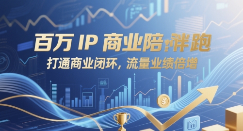百万IP商业陪跑，打通商业闭环，流量业绩倍增-云库资源