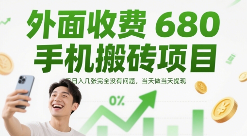 外面收费680手机搬砖项目，日入几张完全没有问题，当天做当天提现-云库资源