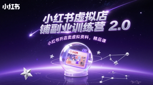 小红书虚拟店铺副业训练营2.0，小红书开店卖虚拟资料，精品课-云库资源