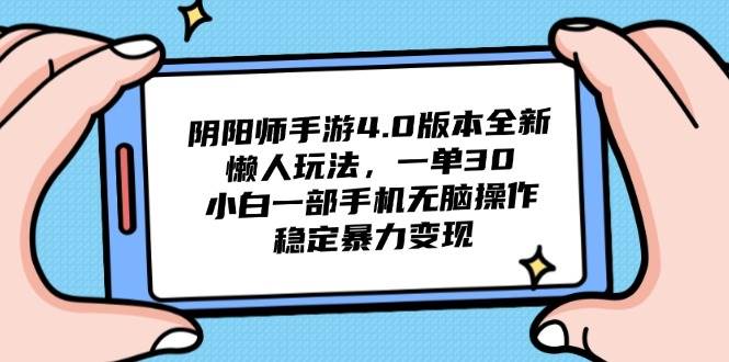（14816期）阴阳师手游4.0版本全新懒人玩法，一单30，小白一部手机无脑操作，稳定…-云库资源