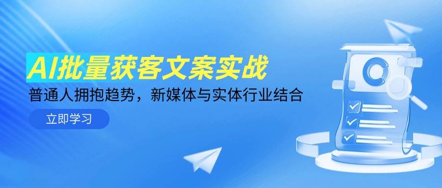 （14814期）AI批量获客文案实战，普通人拥抱趋势，新媒体与实体行业结合-云库资源