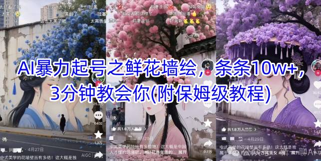 AI暴力起号之鲜花墙绘，条条10w+，3分钟教会你(附保姆级教程)-云库资源