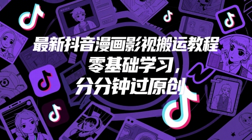 最新抖音漫画影视搬运教程，零基础学习，分分钟过原创-云库资源