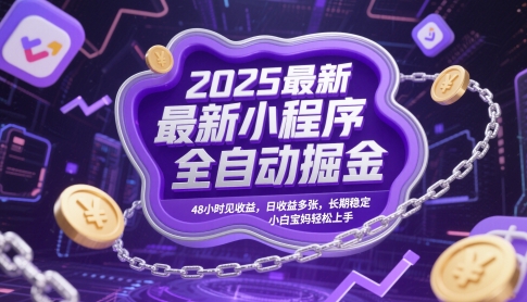 2025最新小程序全自动掘金，48小时见收益，日收益多张，长期稳定，小白宝妈轻松上手【揭秘】-云库资源