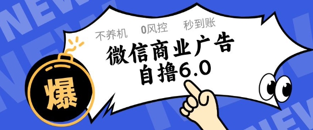 微信商业广告自撸玩法6.0，不养机，0封控，单号50+可矩阵操作【揭秘】-云库资源