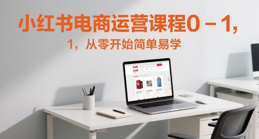 小红书电商运营课程0-1，从零开始简单易学-云库资源