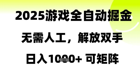 2025游戏全自动掘金，无需人工，解放双手日入1k+可矩阵【揭秘】-云库资源