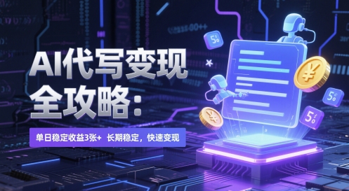 AI 代写变现全攻略：单日稳定收益 3张+，长期稳定，快速变现【揭秘】-云库资源