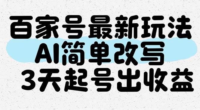 （14837期）百家号最新玩法，AI简单改写，3天起号出收益-云库资源