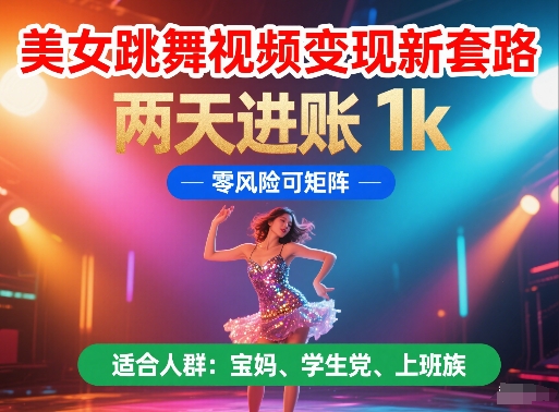 美女跳舞视频变现新套路，两天进账 1k，零风险可矩阵【揭秘】-云库资源