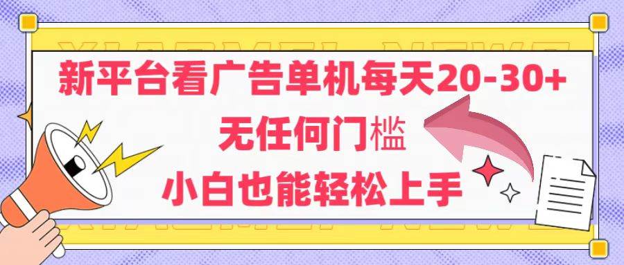 （14847期）新平台看广告单机每天20-30，无任何门槛，安卓手机即可，小白也能轻松上手-云库资源