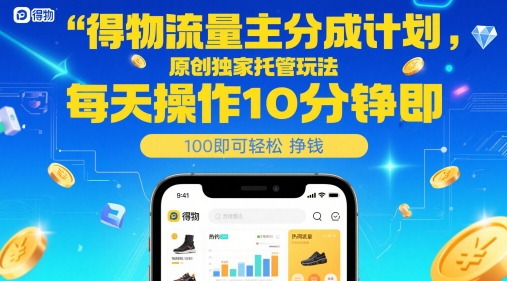 得物流量主分成计划，原创独家托管玩法，每天操作10分钟即可轻松挣米【揭秘】-云库资源