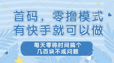 首码，零撸模式，有快手就可以做，每天零碎时间搞个几张不成问题【揭秘】-云库资源