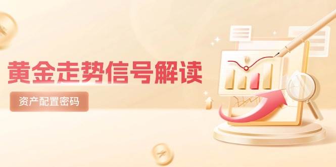 （14860期）黄金走势信号解读，避险逻辑+市场情绪，美股剧震后的资产配置密码-云库资源