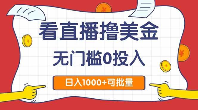 （14865期）看直播撸美金2.0，无门槛0投入，单日可达1000+，可批量复制-云库资源