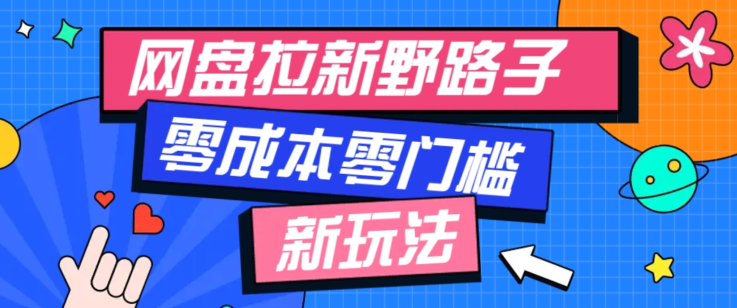 一个人也能操作的网盘拉新野路子玩法，零成本零门槛多种变现方式，轻松月入万元-云库资源