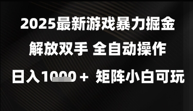 2025最新游戏暴力掘金解放双手，全自动操作，日入1k+矩阵，小白可玩【揭秘】-云库资源