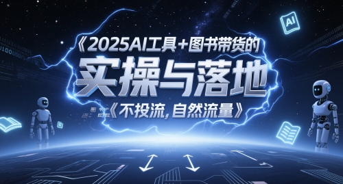 2025AI工具+图书带货的实操与落地，图文起号带货全攻略，不投流，自然流量-云库资源