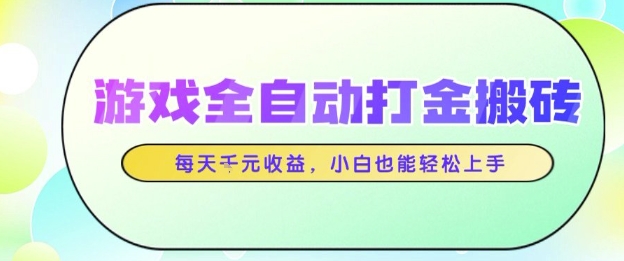 游戏全自动打金搬砖项目，每天收益1k+，小白也能轻松上手，无需人工操作【揭秘】-云库资源
