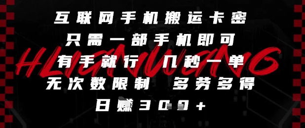互联网手机搬运卡密，只需一部手机即可，有手就行，几秒一单，无次数限制，多劳多得，日入3张【揭秘】-云库资源