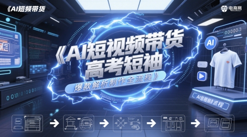 AI短视频带货高考短袖爆款解析制作全流程-云库资源