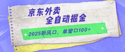 2025新风口，京东外卖全自动掘金，单窗口100+【揭秘】-云库资源