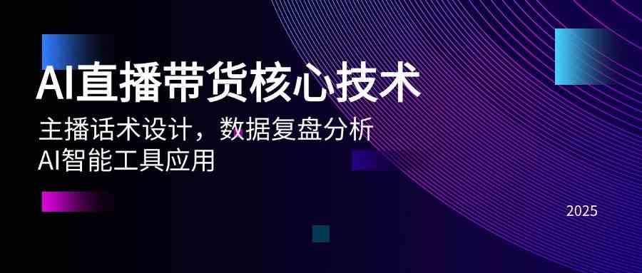 AI直播带货核心技术，主播话术设计，数据复盘分析，AI智能工具应用-云库资源