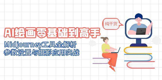 AI绘画零基础到高手，Midjourney工具全解析，参数设置与摄影应用实战-云库资源