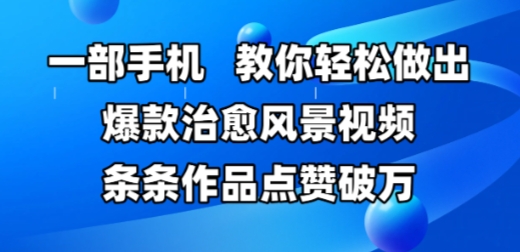 一部手机，教你轻松做出爆款治愈风景视频，条条作品点赞破W-云库资源